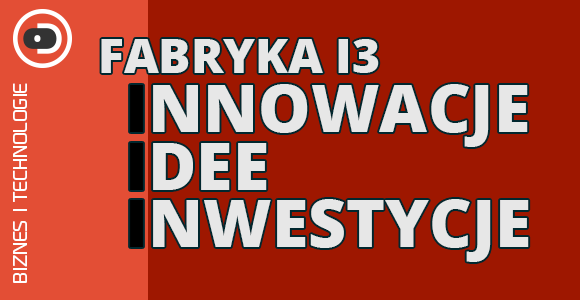 Fabryka i3 - Innowacje, Idee, Inwestycje